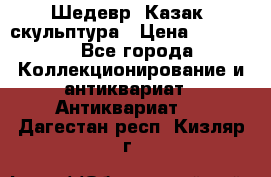 Шедевр “Казак“ скульптура › Цена ­ 50 000 - Все города Коллекционирование и антиквариат » Антиквариат   . Дагестан респ.,Кизляр г.
